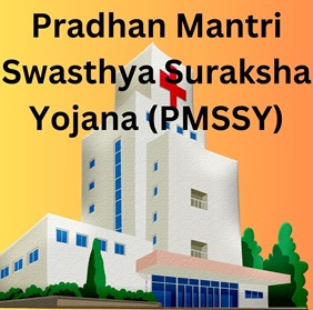 Pradhan Mantri Swasthya Suraksha Yojana (PMSSY) 2023